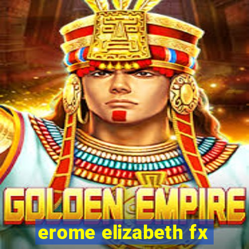 erome elizabeth fx