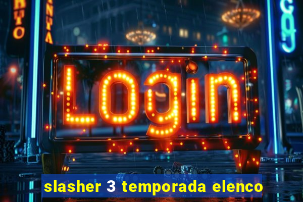 slasher 3 temporada elenco