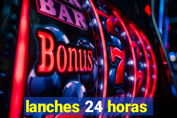 lanches 24 horas