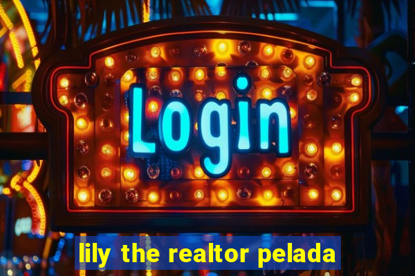 lily the realtor pelada