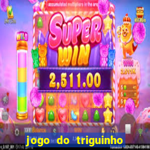 jogo do triguinho de ganhar dinheiro