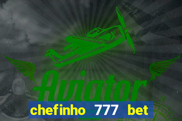 chefinho 777 bet é confiável