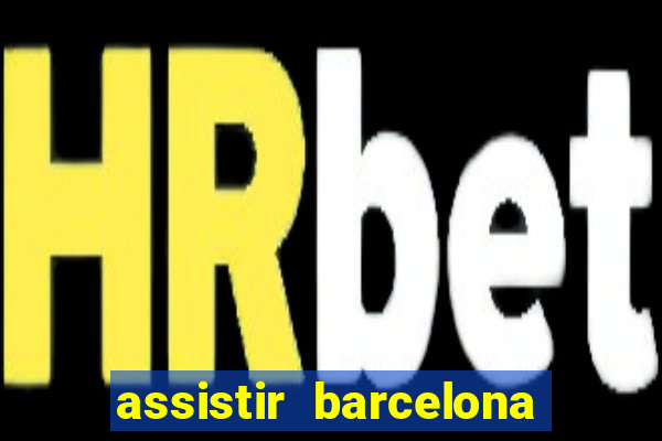 assistir barcelona x granada em hd