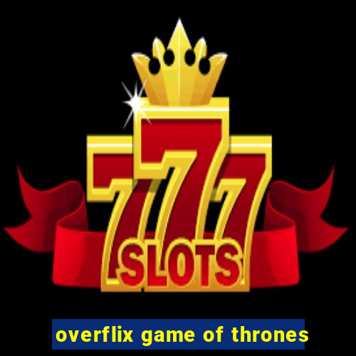 overflix game of thrones