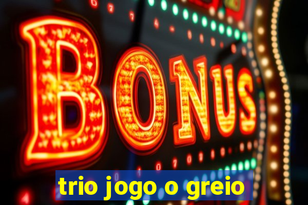 trio jogo o greio