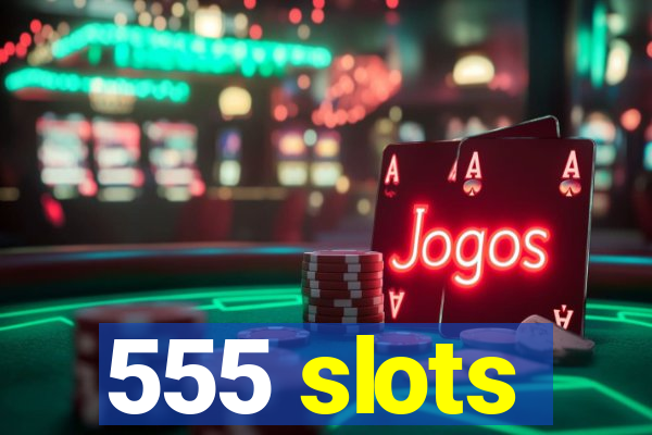 555 slots