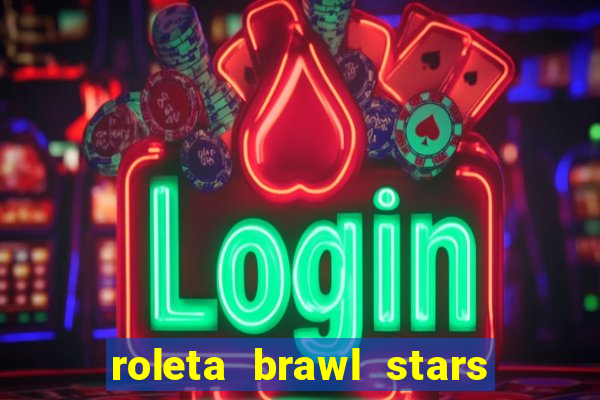 roleta brawl stars 2024 80 brawlers