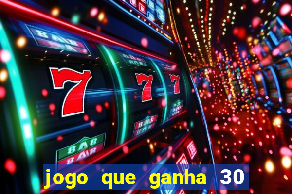 jogo que ganha 30 reais no cadastro