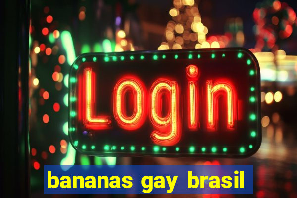 bananas gay brasil