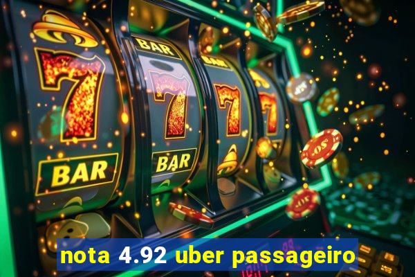 nota 4.92 uber passageiro