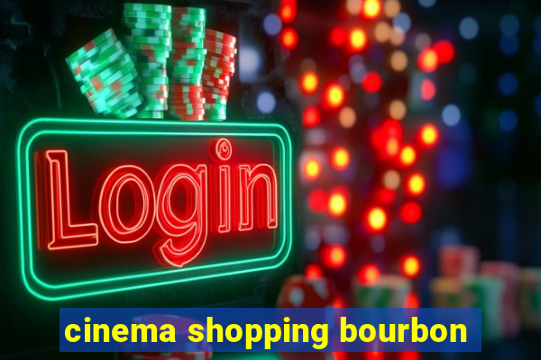 cinema shopping bourbon