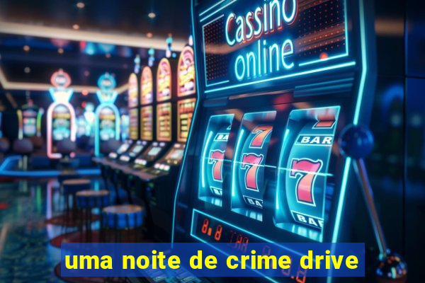 uma noite de crime drive