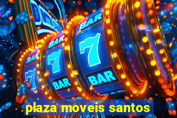 plaza moveis santos