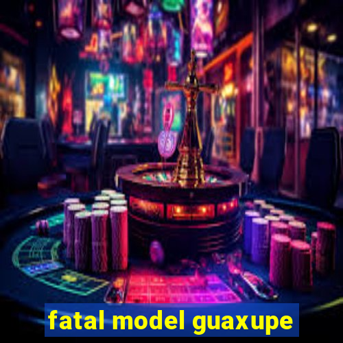 fatal model guaxupe